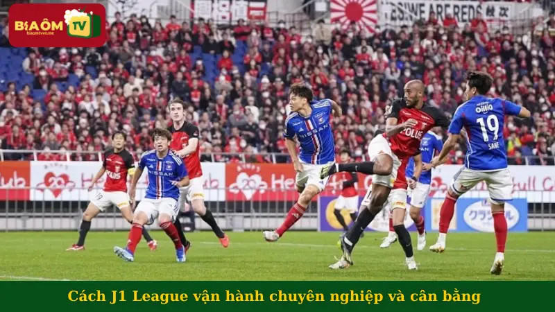 Cách J1 League vận hành chuyên nghiệp và cân bằng