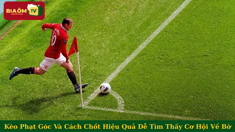 Kèo Phạt Góc Và Cách Chốt Hiệu Quả Dễ Thấy Cơ Hội Về Bờ