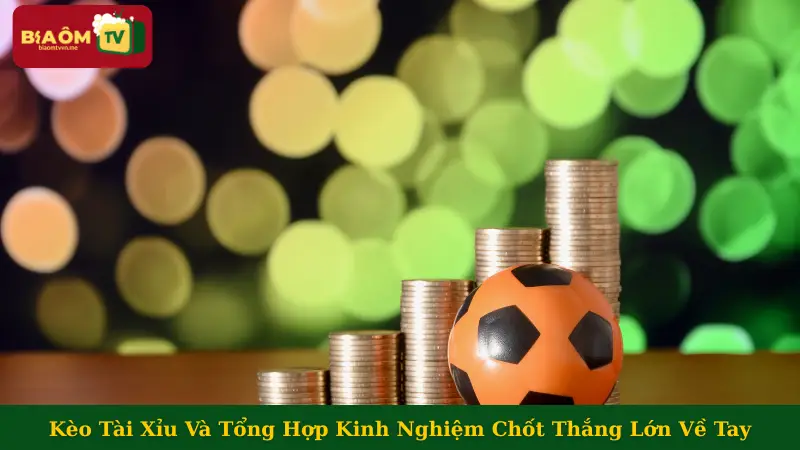 Kèo Tài Xỉu Và Tổng Hợp Kinh Nghiệm Chốt Thắng Lớn Về Tay