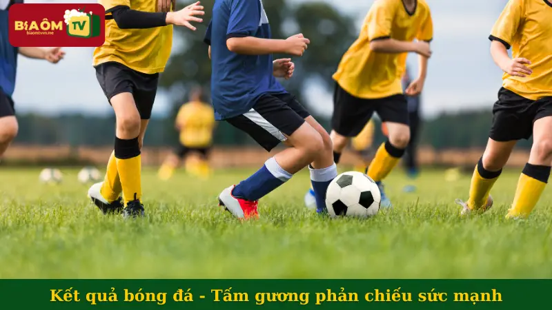 Kết quả bóng đá - Tấm gương phản chiếu sức mạnh, chiến thuật và cảm xúc
