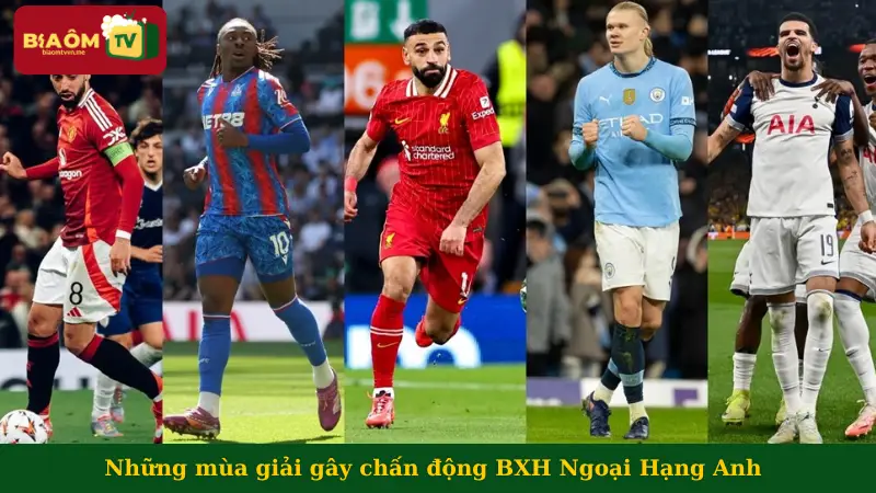 Những mùa giải gây chấn động BXH Ngoại Hạng Anh